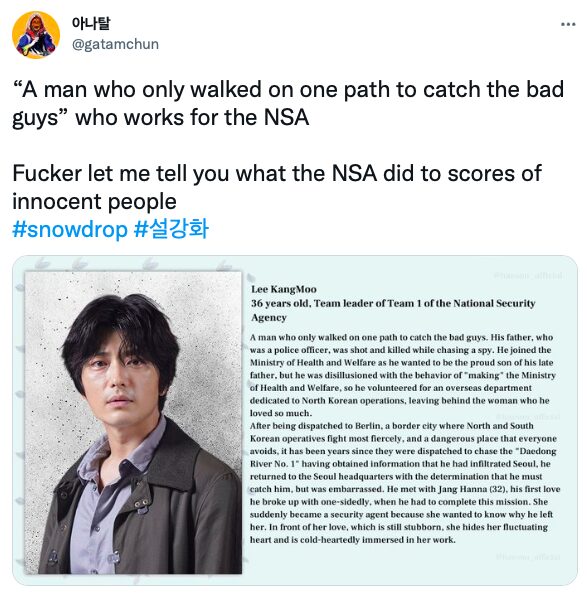 The top of a tweet thread by @gatamchun

"A man who only walked on one path to catch the bad guys" who work for the NSA

Fucker let me tell you what the NSA did to scores of innocent people

Includes screenshot of character description from Snowdrop about the NSA agent in the show. 